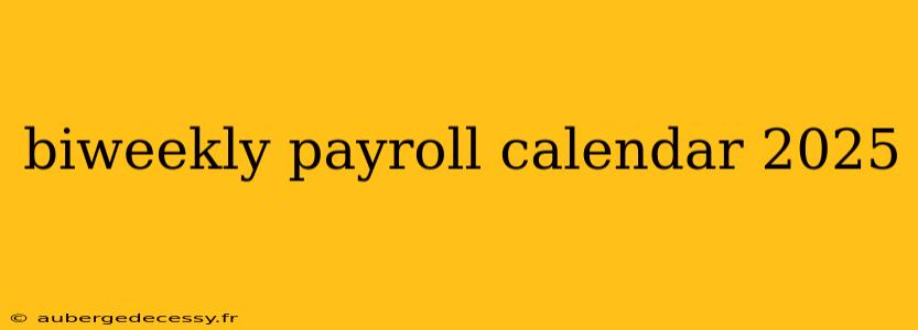 biweekly payroll calendar 2025