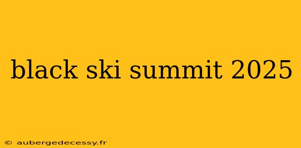 black ski summit 2025