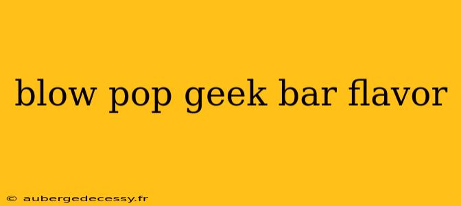 blow pop geek bar flavor