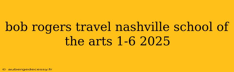 bob rogers travel nashville school of the arts 1-6 2025