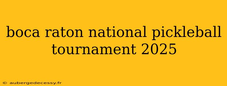 boca raton national pickleball tournament 2025