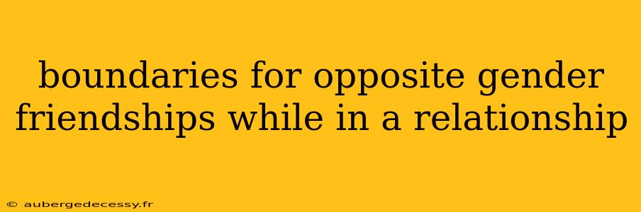 boundaries for opposite gender friendships while in a relationship