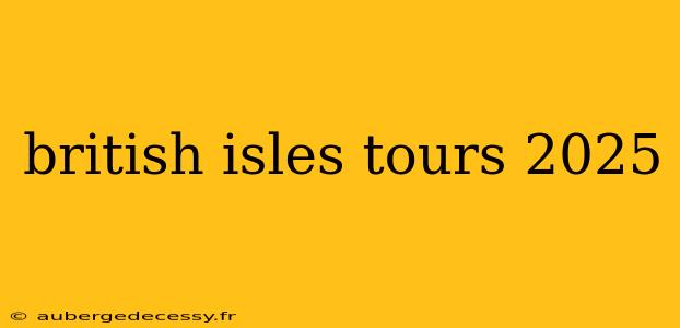 british isles tours 2025