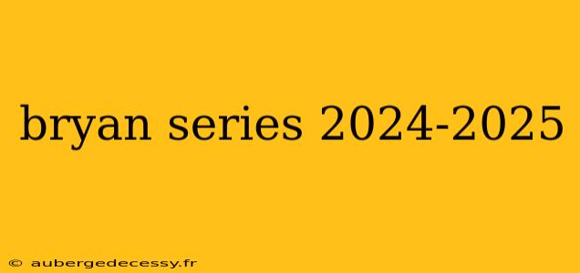 bryan series 2024-2025