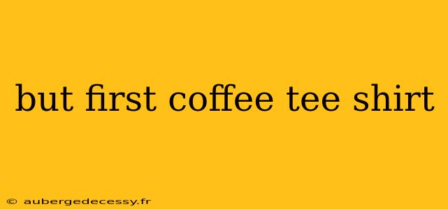 but first coffee tee shirt