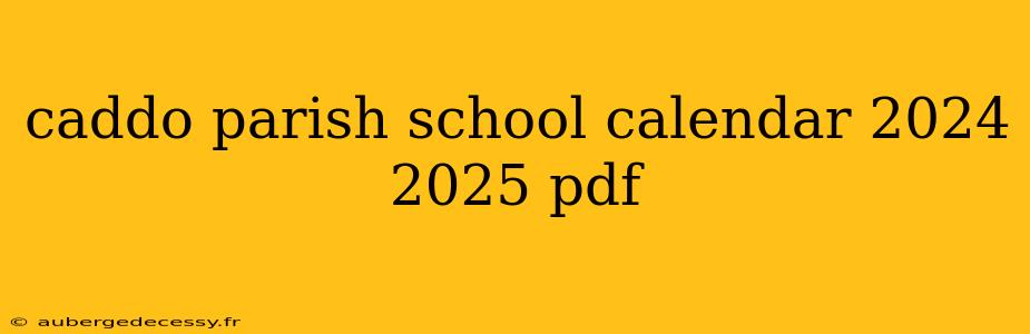 caddo parish school calendar 2024 2025 pdf