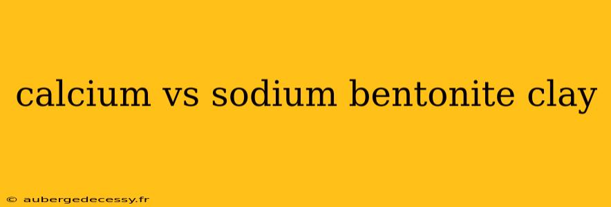 calcium vs sodium bentonite clay