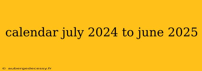 calendar july 2024 to june 2025