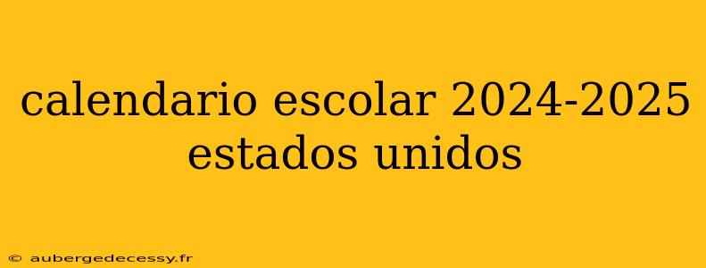 calendario escolar 2024-2025 estados unidos