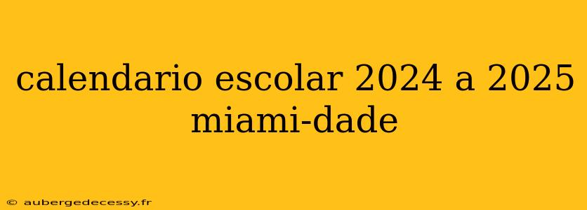 calendario escolar 2024 a 2025 miami-dade