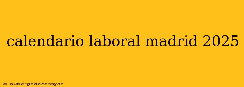 calendario laboral madrid 2025