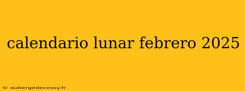 calendario lunar febrero 2025