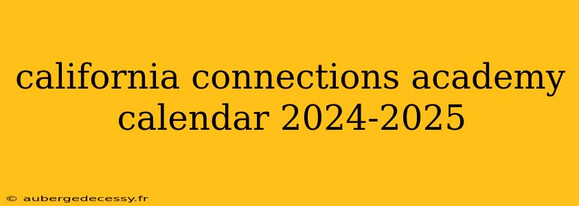 california connections academy calendar 2024-2025