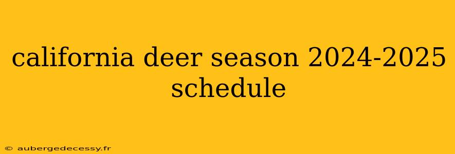 california deer season 2024-2025 schedule