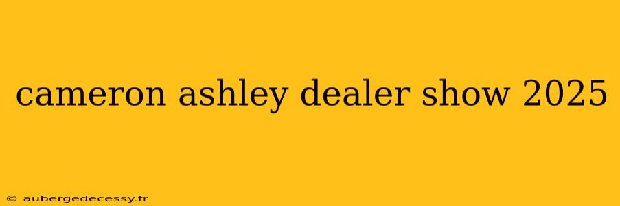 cameron ashley dealer show 2025