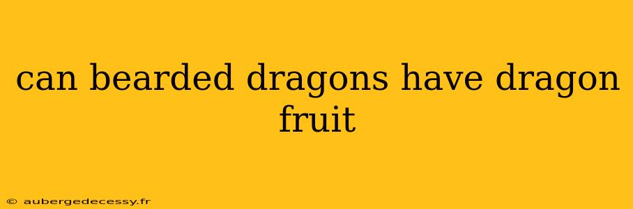 can bearded dragons have dragon fruit