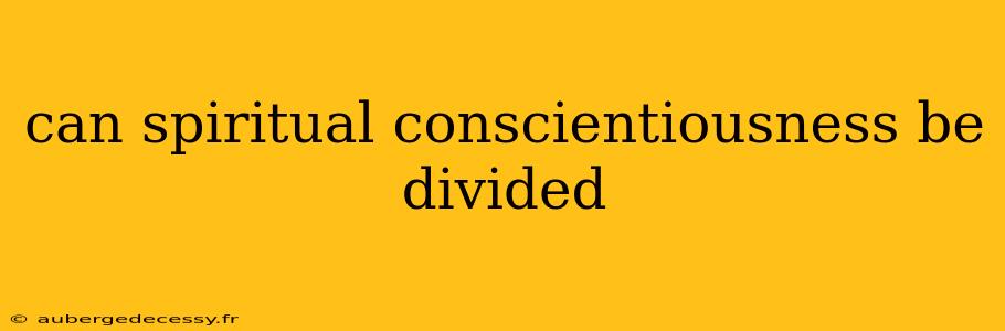 can spiritual conscientiousness be divided