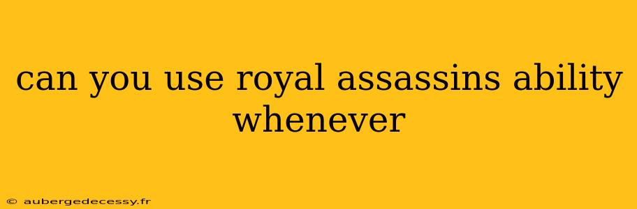 can you use royal assassins ability whenever