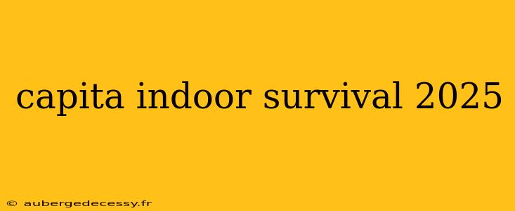 capita indoor survival 2025