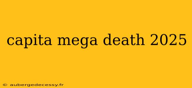 capita mega death 2025