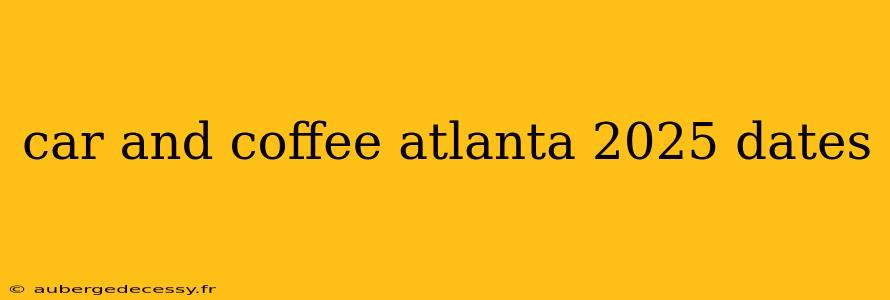 car and coffee atlanta 2025 dates