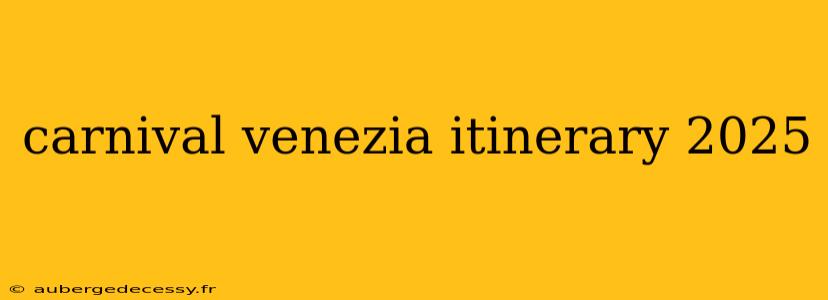 carnival venezia itinerary 2025