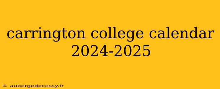 carrington college calendar 2024-2025