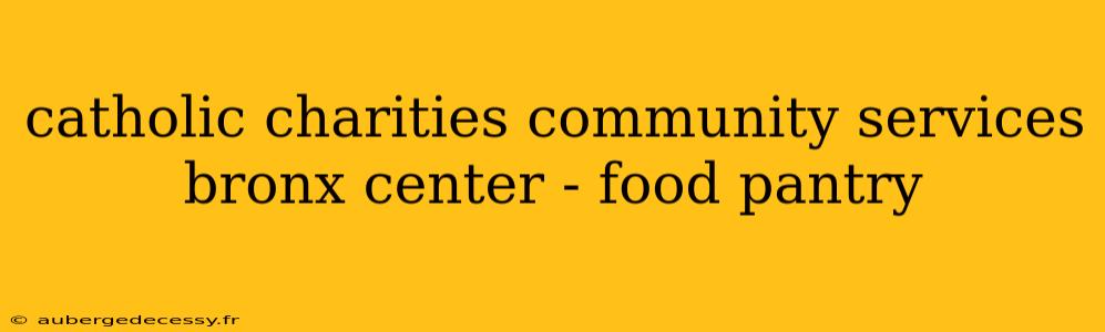 catholic charities community services bronx center - food pantry