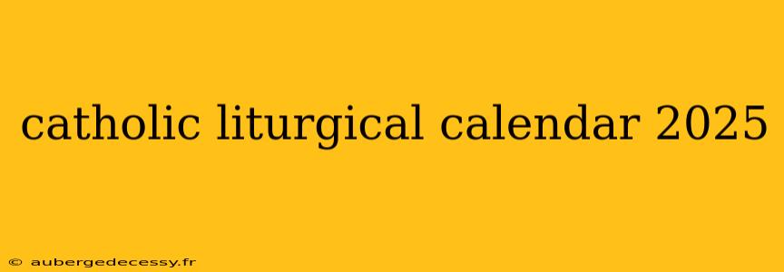 catholic liturgical calendar 2025