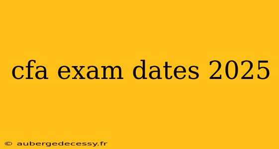 cfa exam dates 2025