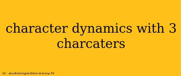 character dynamics with 3 charcaters