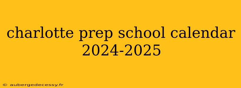 charlotte prep school calendar 2024-2025