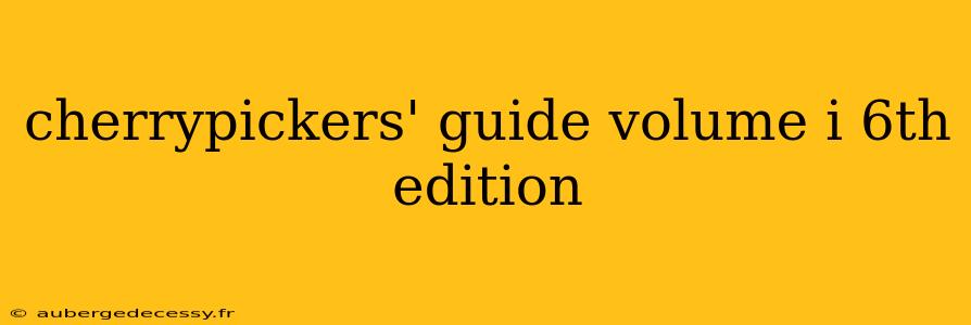 cherrypickers' guide volume i 6th edition