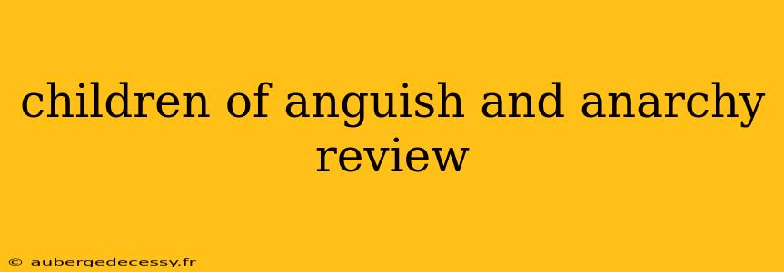 children of anguish and anarchy review