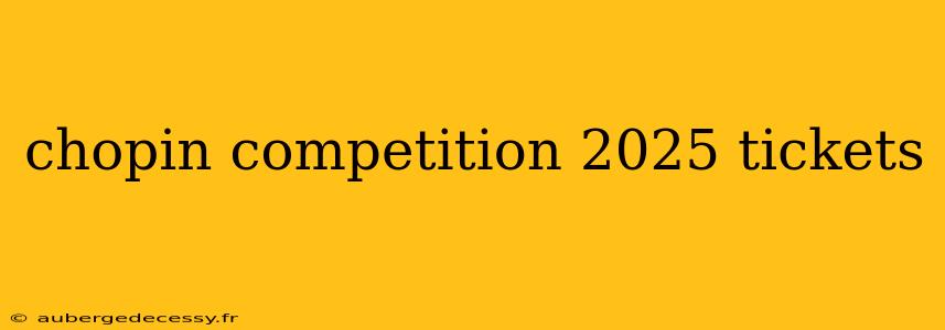 chopin competition 2025 tickets