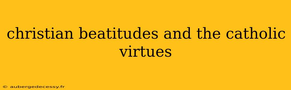 christian beatitudes and the catholic virtues