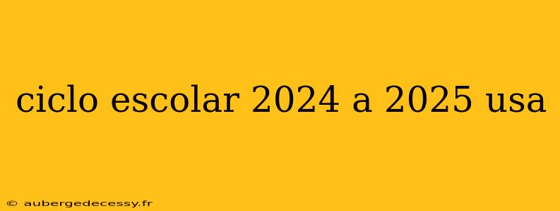 ciclo escolar 2024 a 2025 usa