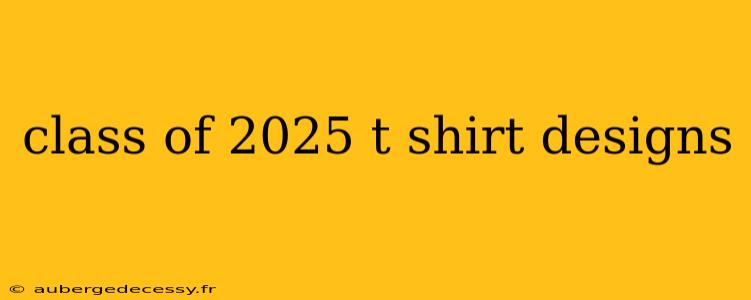 class of 2025 t shirt designs