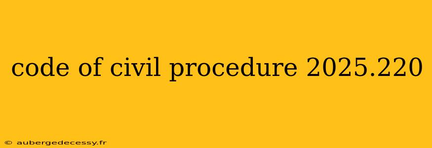 code of civil procedure 2025.220