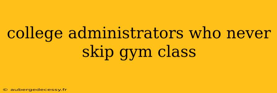 college administrators who never skip gym class