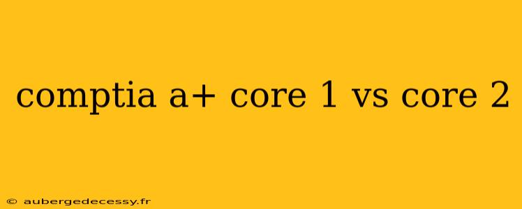 comptia a+ core 1 vs core 2