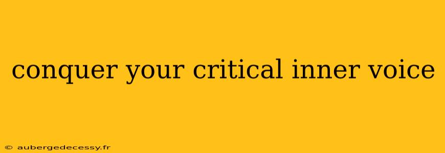 conquer your critical inner voice