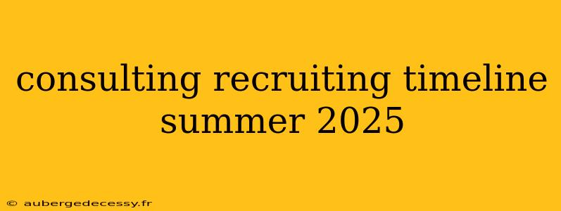 consulting recruiting timeline summer 2025