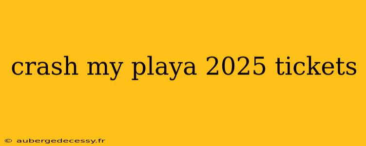 crash my playa 2025 tickets