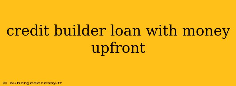 credit builder loan with money upfront