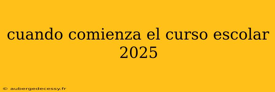 cuando comienza el curso escolar 2025