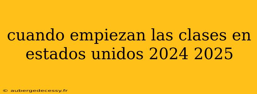 cuando empiezan las clases en estados unidos 2024 2025