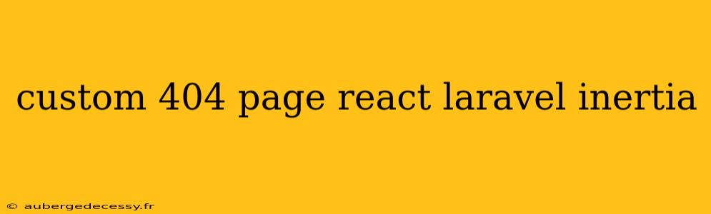 custom 404 page react laravel inertia