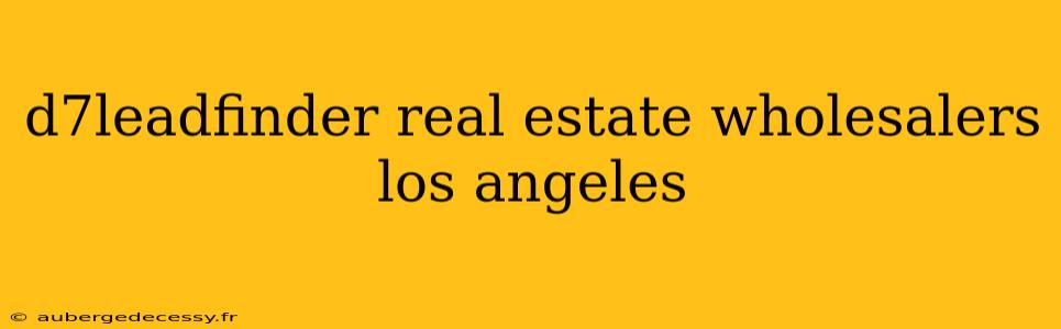 d7leadfinder real estate wholesalers los angeles