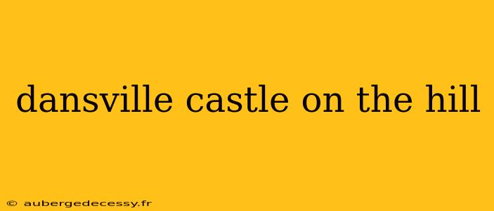 dansville castle on the hill